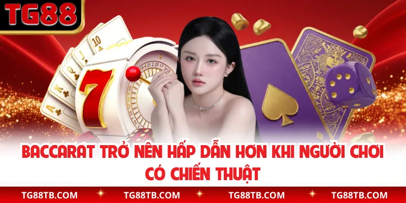 Baccarat trở nên hấp dẫn hơn khi người chơi có chiến thuật 