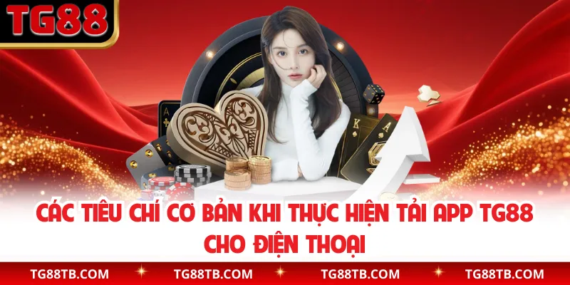 Các tiêu chí cơ bản khi thực hiện tải app TG88 cho điện thoại