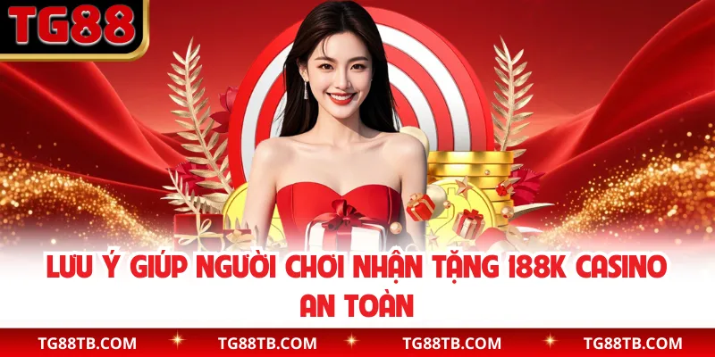 Lưu ý giúp người chơi nhận tặng 188k casino an toàn