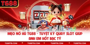 Mẹo Nổ Hũ TG88 - Tuyệt Kỹ Quay Slot Giúp Anh Em Hốt Bạc Tỷ