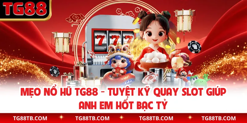 Mẹo Nổ Hũ TG88 - Tuyệt Kỹ Quay Slot Giúp Anh Em Hốt Bạc Tỷ