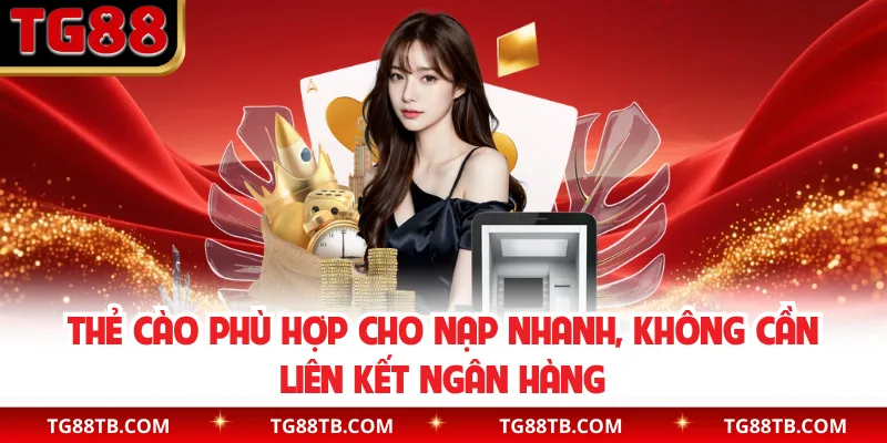 Thẻ cào phù hợp cho nạp nhanh, không cần liên kết ngân hàng 